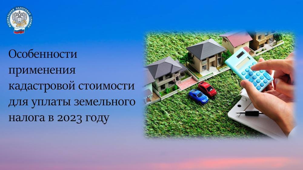 Особенности применения кадастровой стоимости для уплаты земельного налога в 2023 году!